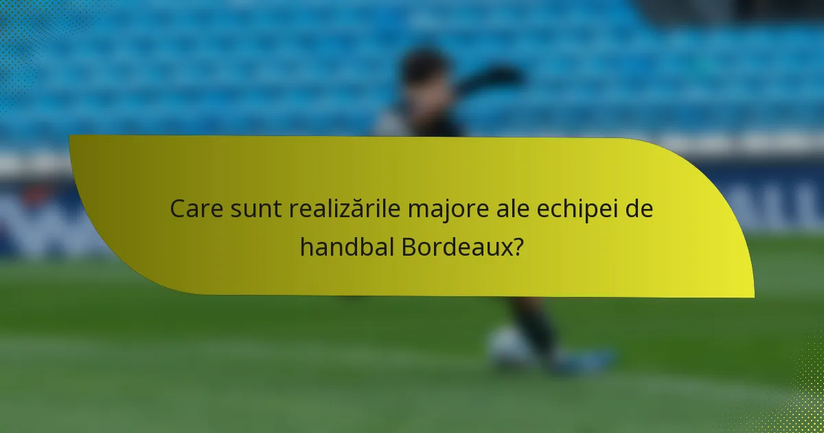 Care sunt realizările majore ale echipei de handbal Bordeaux?
