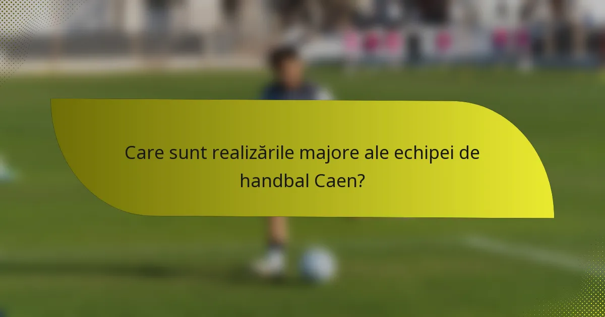 Care sunt realizările majore ale echipei de handbal Caen?