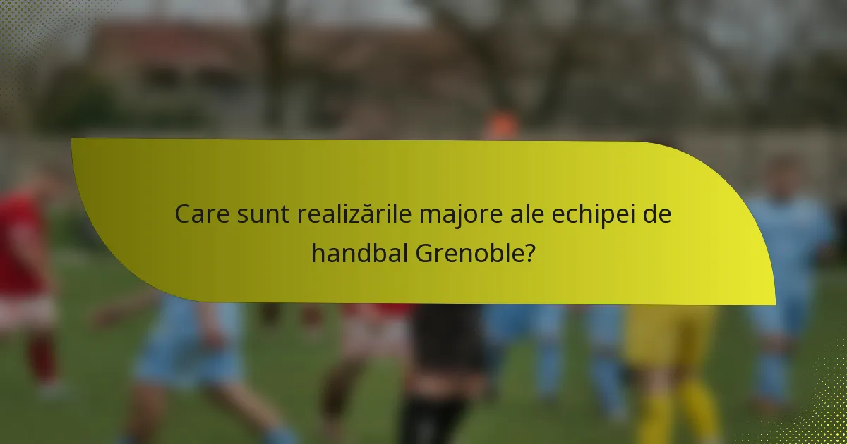 Care sunt realizările majore ale echipei de handbal Grenoble?