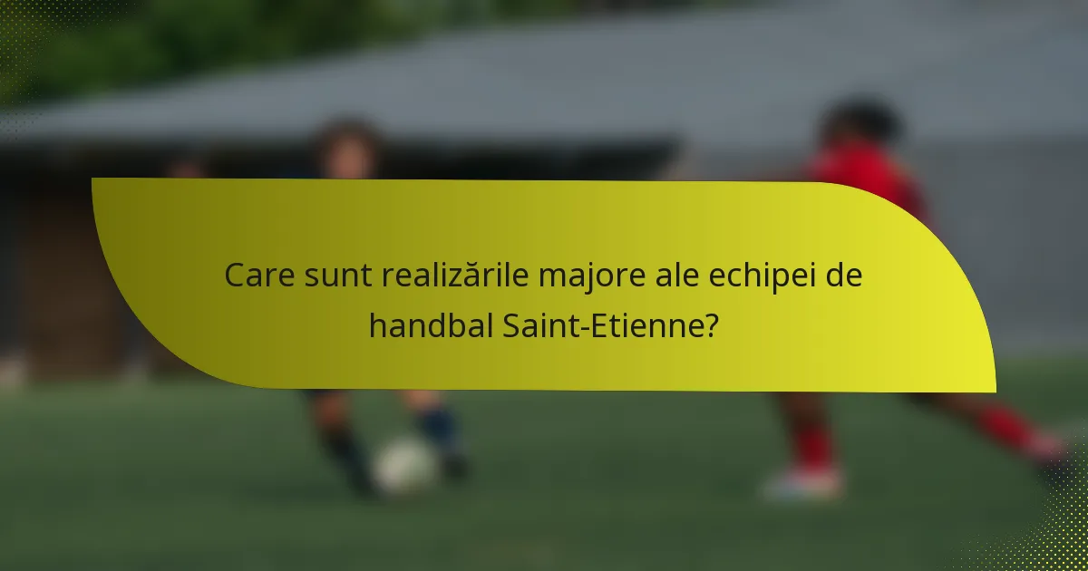 Care sunt realizările majore ale echipei de handbal Saint-Etienne?