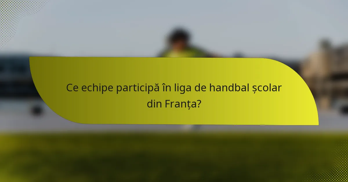 Ce echipe participă în liga de handbal școlar din Franța?