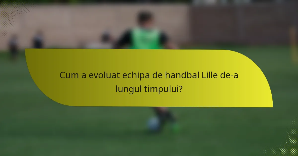 Cum a evoluat echipa de handbal Lille de-a lungul timpului?