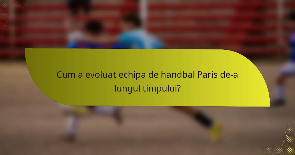 Cum a evoluat echipa de handbal Paris de-a lungul timpului?