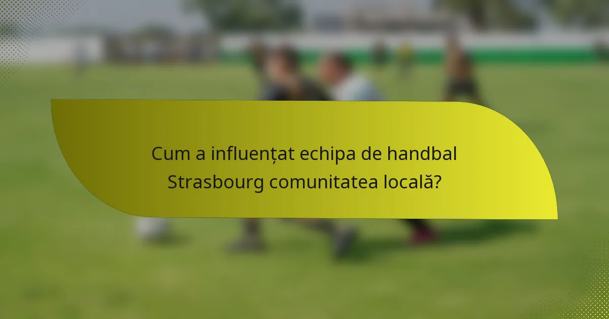 Cum a influențat echipa de handbal Strasbourg comunitatea locală?