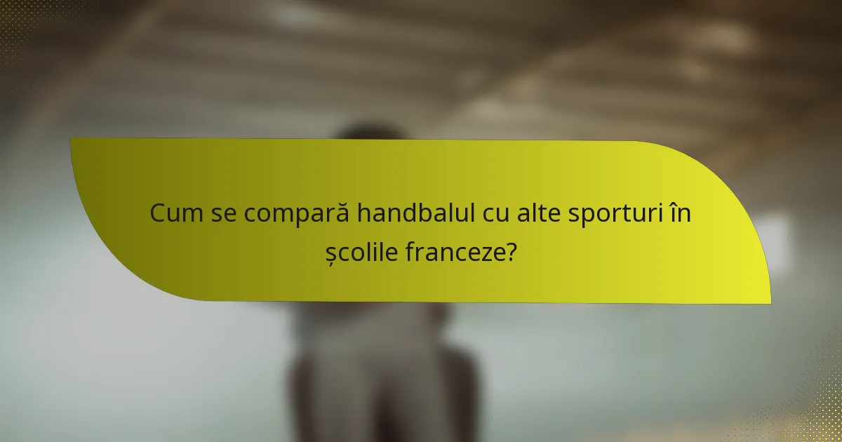 Cum se compară handbalul cu alte sporturi în școlile franceze?