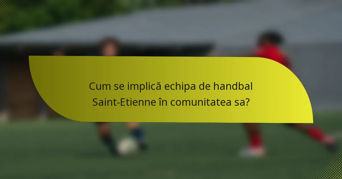 Cum se implică echipa de handbal Saint-Etienne în comunitatea sa?