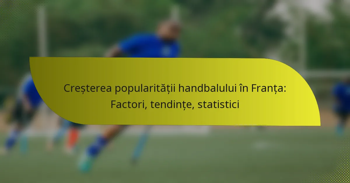 Creșterea popularității handbalului în Franța: Factori, tendințe, statistici