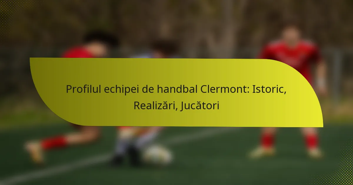 Profilul echipei de handbal Clermont: Istoric, Realizări, Jucători