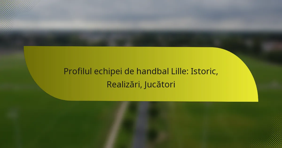 Profilul echipei de handbal Lille: Istoric, Realizări, Jucători