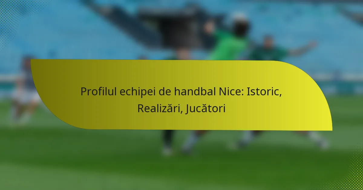 Profilul echipei de handbal Nice: Istoric, Realizări, Jucători