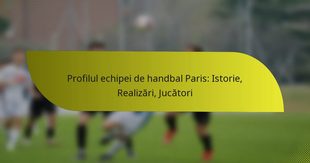Profilul echipei de handbal Paris: Istorie, Realizări, Jucători